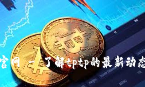 : tptp官网 - 了解tptp的最新动态与功能