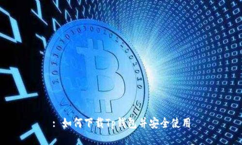 : 如何下载Tp钱包并安全使用