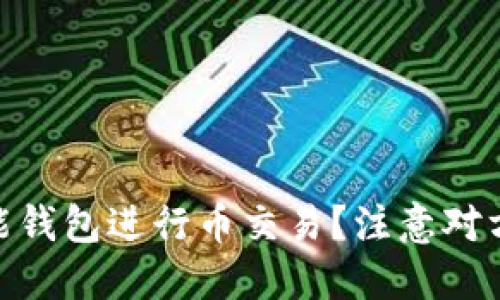 : 如何通过钱能钱包进行币交易？注意对方不转账的风险