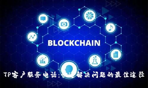 TP客户服务电话：快速解决问题的最佳途径