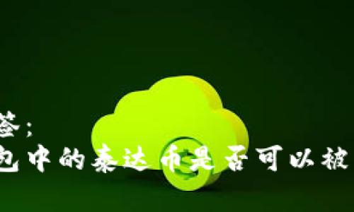 带标签：  
冷钱包中的泰达币是否可以被冻结？