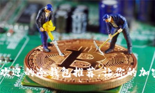 2023年最受欢迎的冷钱包推荐，让你的加密资产更安全