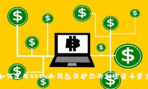 如何使用OKEx冷钱包保护你的加密货币资产