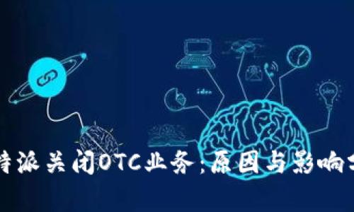 比特派关闭OTC业务：原因与影响分析