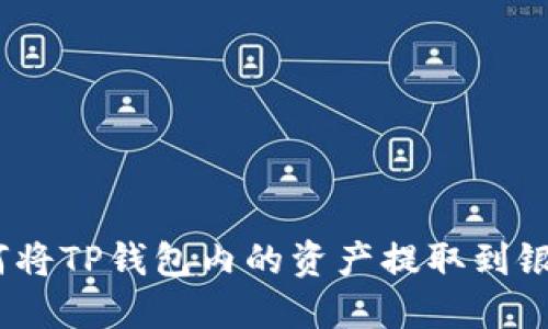 : 如何将TP钱包内的资产提取到银行卡？