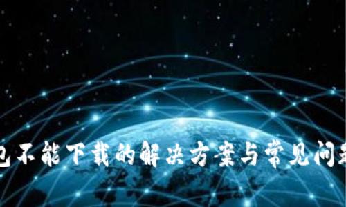 tp钱包不能下载的解决方案与常见问题解析