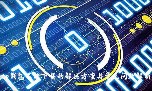 tp钱包不能下载的解决方案与常见问题解析