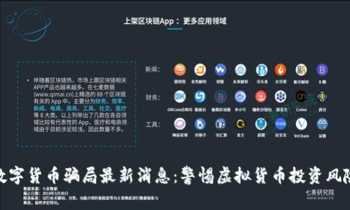 数字货币骗局最新消息：警惕虚拟货币投资风险