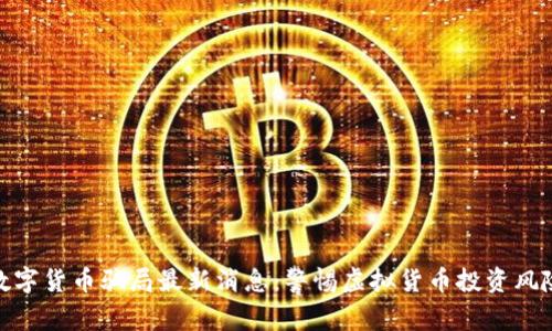 数字货币骗局最新消息：警惕虚拟货币投资风险