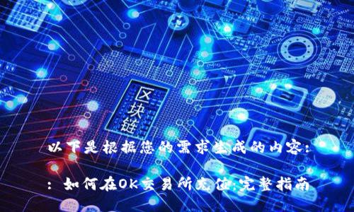以下是根据您的需求生成的内容:

: 如何在OK交易所充值：完整指南