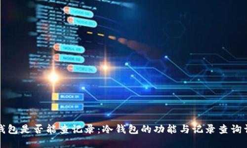 冷钱包是否能查记录：冷钱包的功能与记录查询详解
