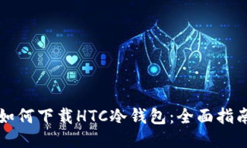 如何下载HTC冷钱包：全面指南