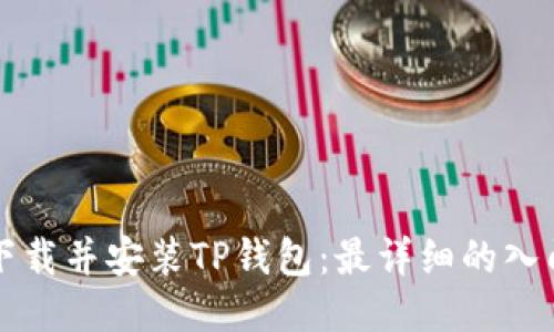 如何下载并安装TP钱包：最详细的入门指南