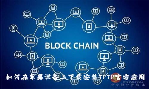 如何在苹果设备上下载安装TPTP官方应用