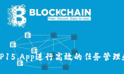 如何使用TP15.App进行高效的任务管理和团队协作