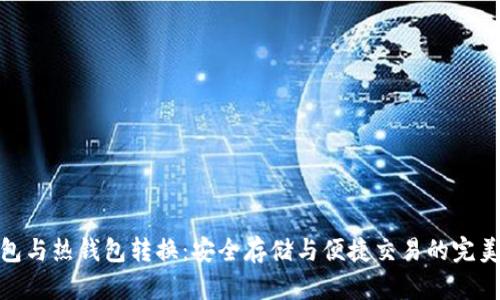 冷钱包与热钱包转换：安全存储与便捷交易的完美结合