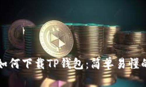 华为手机如何下载TP钱包：简单易懂的步骤指南
