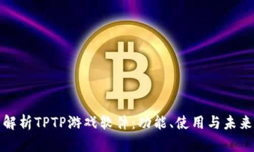全面解析TPTP游戏软件：功能、使用与未来发展