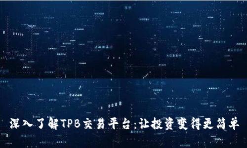 深入了解TPB交易平台：让投资变得更简单