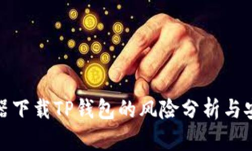 : 浏览器下载TP钱包的风险分析与安全指南