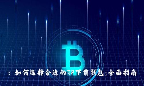 : 如何选择合适的TP下载钱包：全面指南