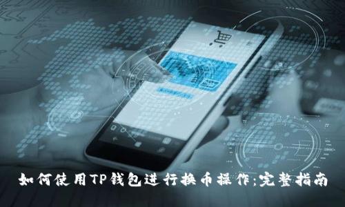 如何使用TP钱包进行换币操作：完整指南