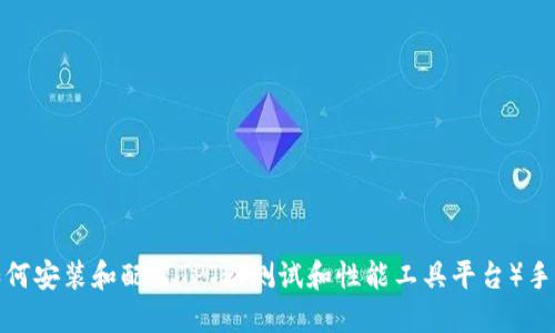 如何安装和配置TPTP（测试和性能工具平台）手册