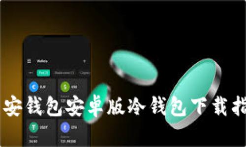 币安钱包安卓版冷钱包下载指南