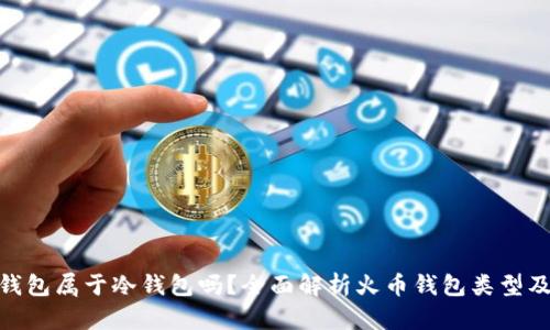 : 火币钱包属于冷钱包吗？全面解析火币钱包类型及安全性