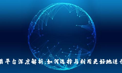 tp交易平台深度解析：如何选择与利用更好地进行交易