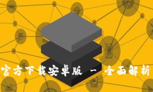 TP钱包APP官方下载安卓版 - 全面解析与实用指南