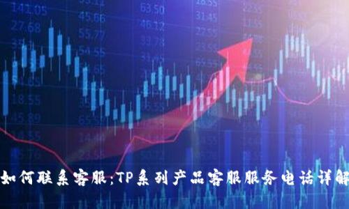 如何联系客服：TP系列产品客服服务电话详解
