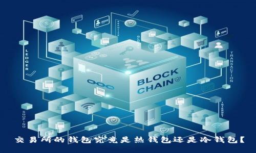 交易所的钱包究竟是热钱包还是冷钱包？