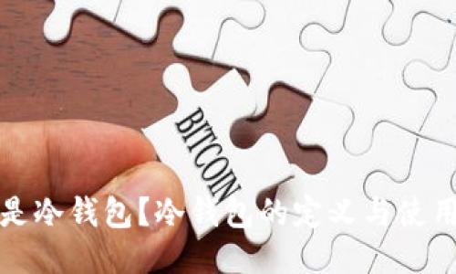 什么是冷钱包？冷钱包的定义与使用指南