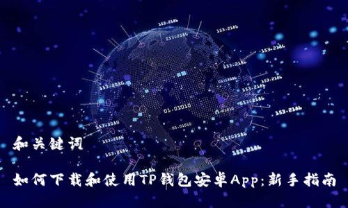 和关键词

如何下载和使用TP钱包安卓App：新手指南