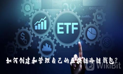 如何创建和管理自己的区块链冷链钱包?