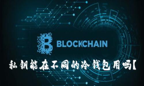 私钥能在不同的冷钱包用吗？
