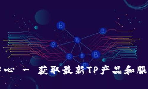 TP官网下载中心 - 获取最新TP产品和服务的便捷入口