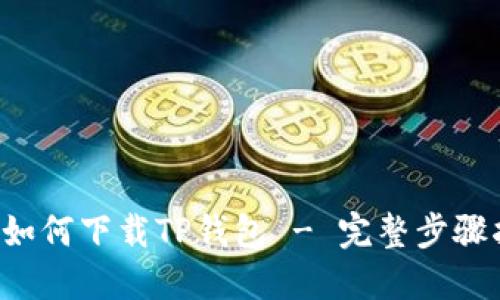 的 如何下载TP钱包 - 完整步骤指南