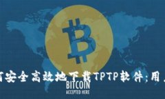 : 如何安全高效地下载TP