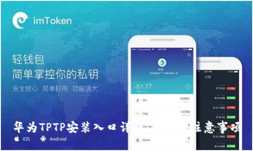 华为TPTP安装入口详解：步骤与注意事项
