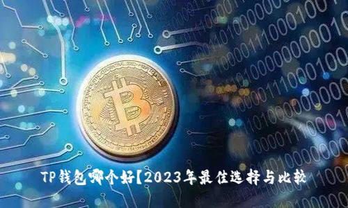 TP钱包哪个好？2023年最佳选择与比较