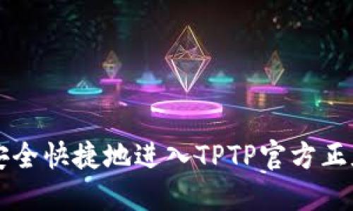 如何安全快捷地进入TPTP官方正版入口
