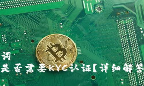 与关键词
冷钱包是否需要KYC认证？详细解答与分析