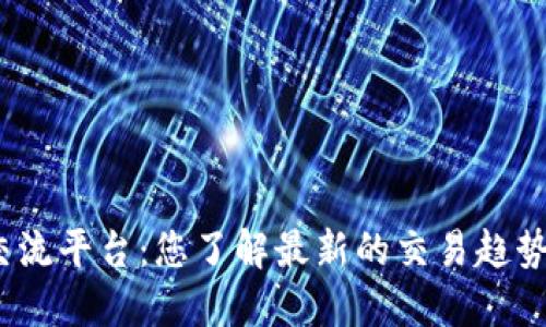 数字货币交流平台：您了解最新的交易趋势与选择吗？