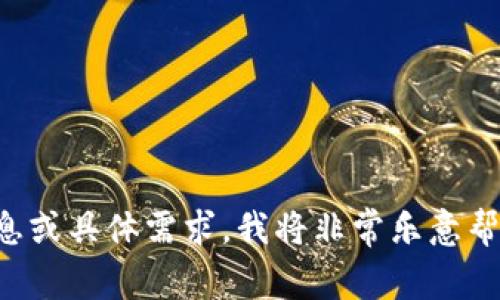 抱歉，您输入的内容似乎不完整或不清晰。如果您能提供更多的信息或具体需求，我将非常乐意帮助您。请告诉我您想要的主题或内容，我会根据您的要求进行处理。