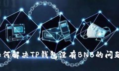 如何解决TP钱包没有BNB的问