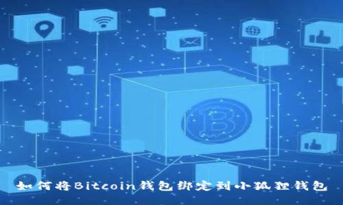 如何将Bitcoin钱包绑定到小狐狸钱包