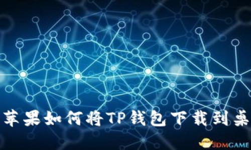 : 苹果如何将TP钱包下载到桌面