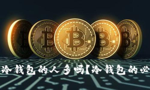 现在使用冷钱包的人多吗？冷钱包的必要性解析
